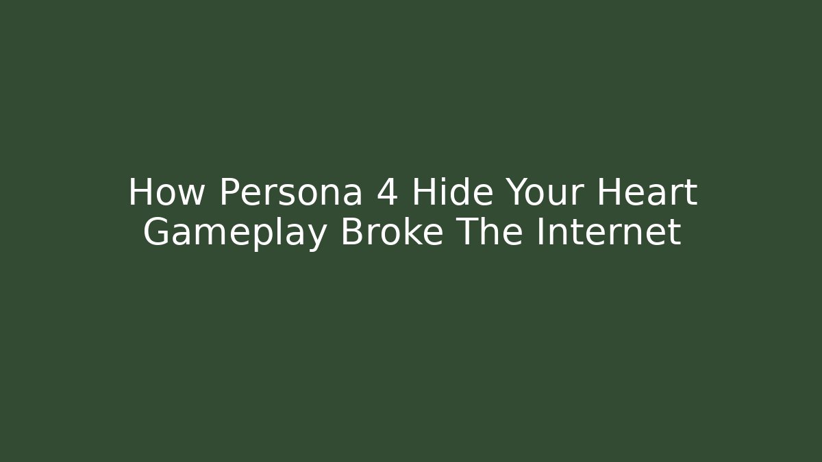 How Persona 4 Hide Your Heart Gameplay Broke The Internet