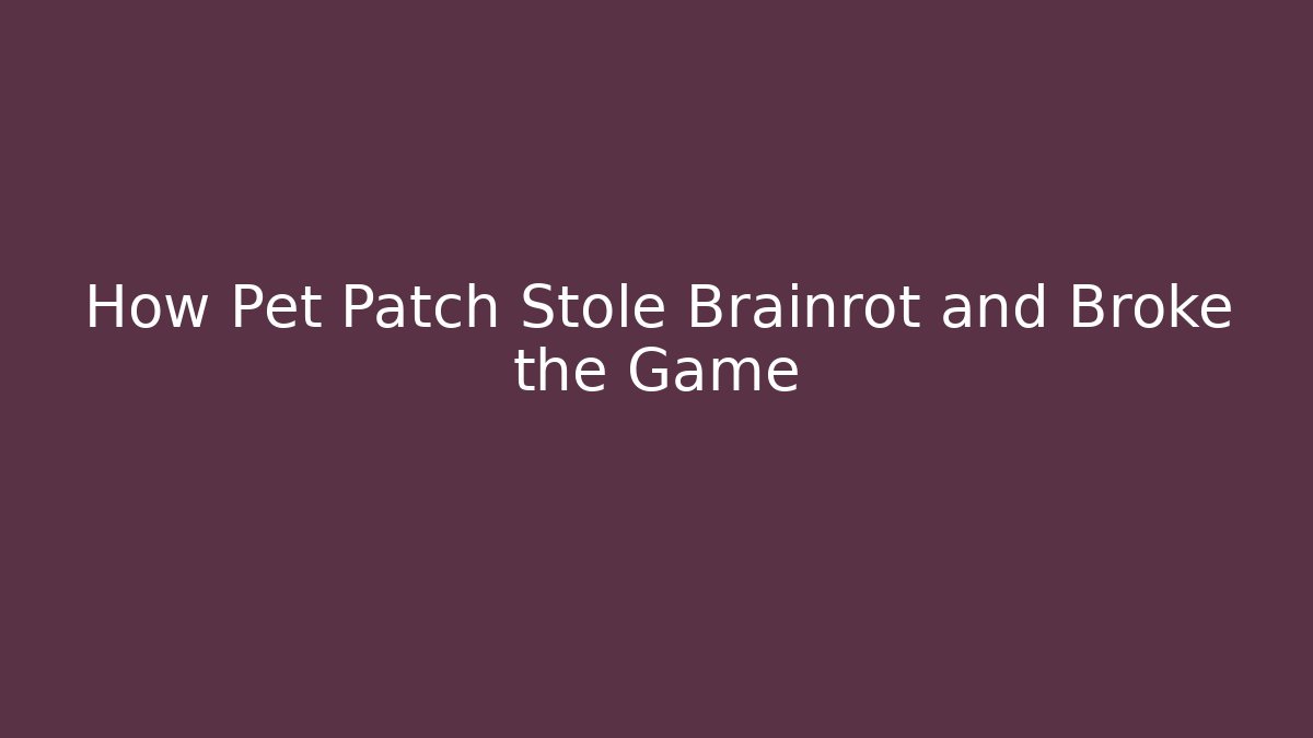 How Pet Patch Stole Brainrot and Broke the Game