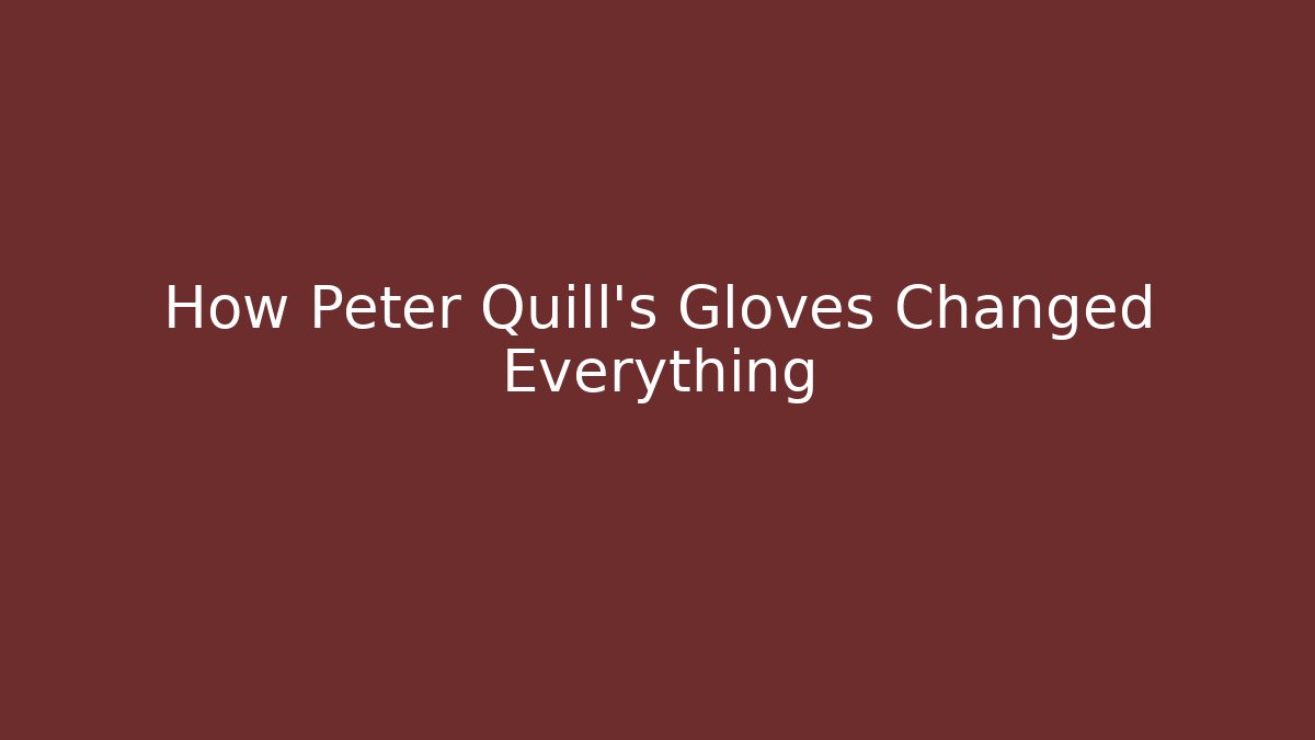 How Peter Quill's Gloves Changed Everything - Critter Realm