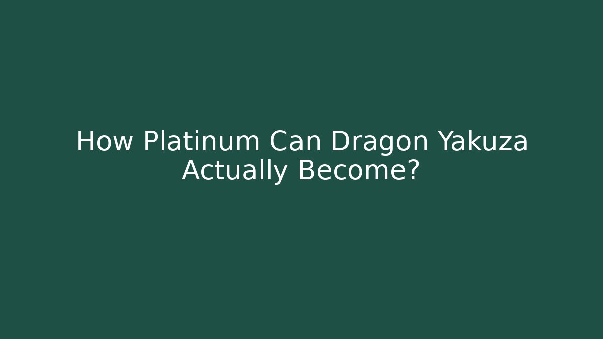 How Platinum Can Dragon Yakuza Actually Become?