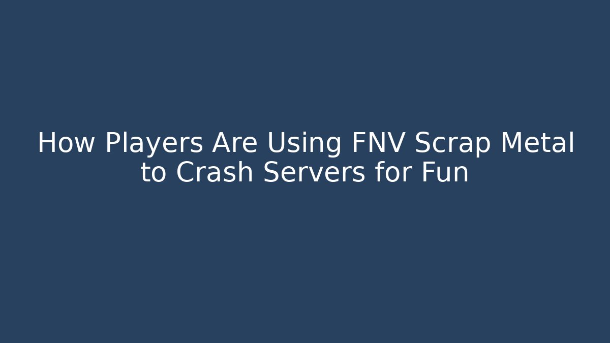 How Players Are Using FNV Scrap Metal to Crash Servers for Fun