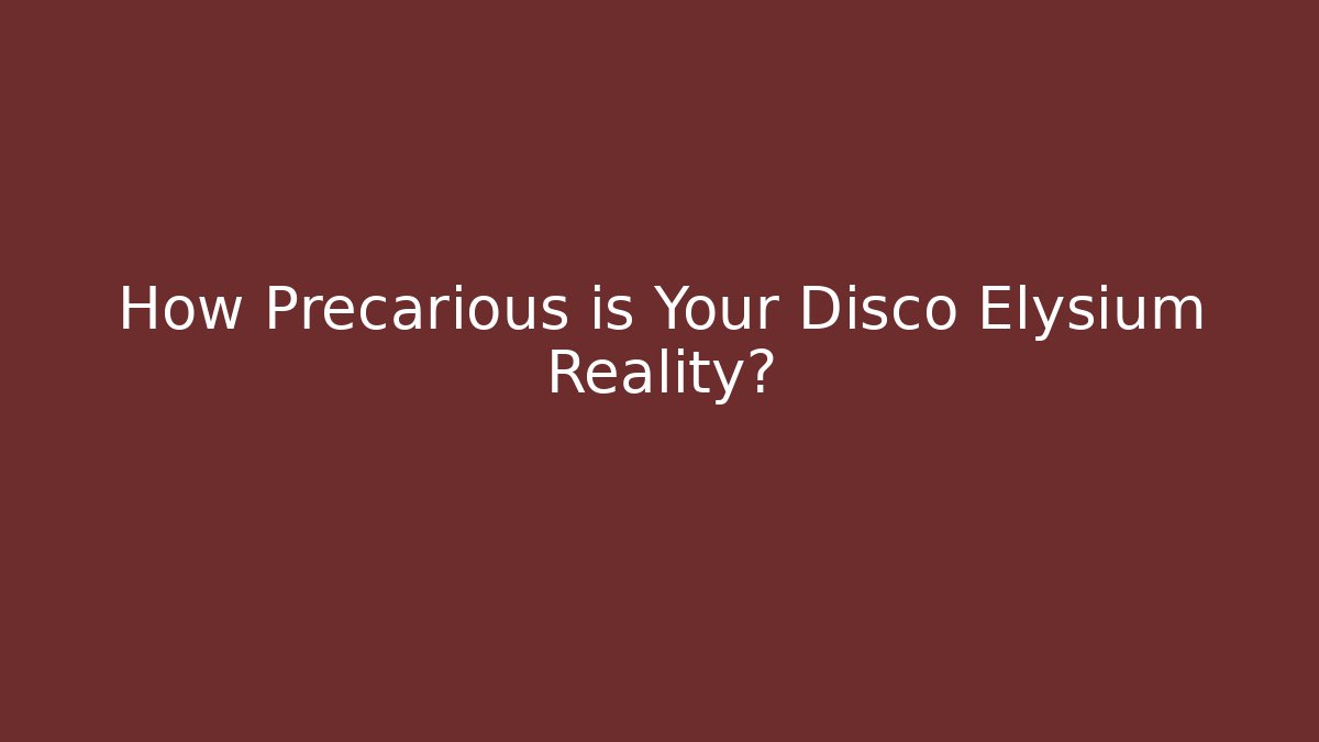 How Precarious is Your Disco Elysium Reality? - Critter Realm