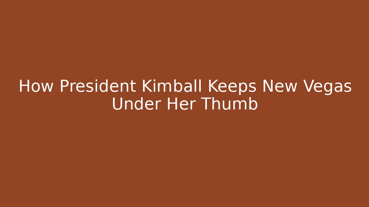 How President Kimball Keeps New Vegas Under Her Thumb