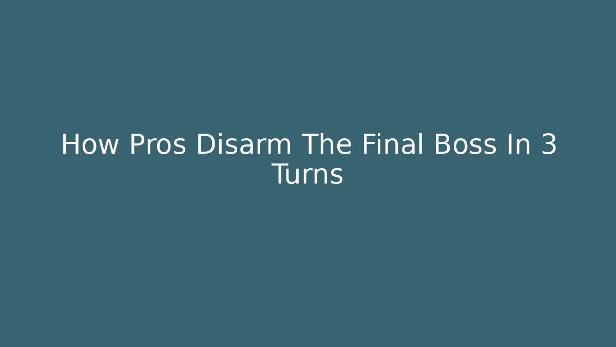 How Pros Disarm The Final Boss In 3 Turns