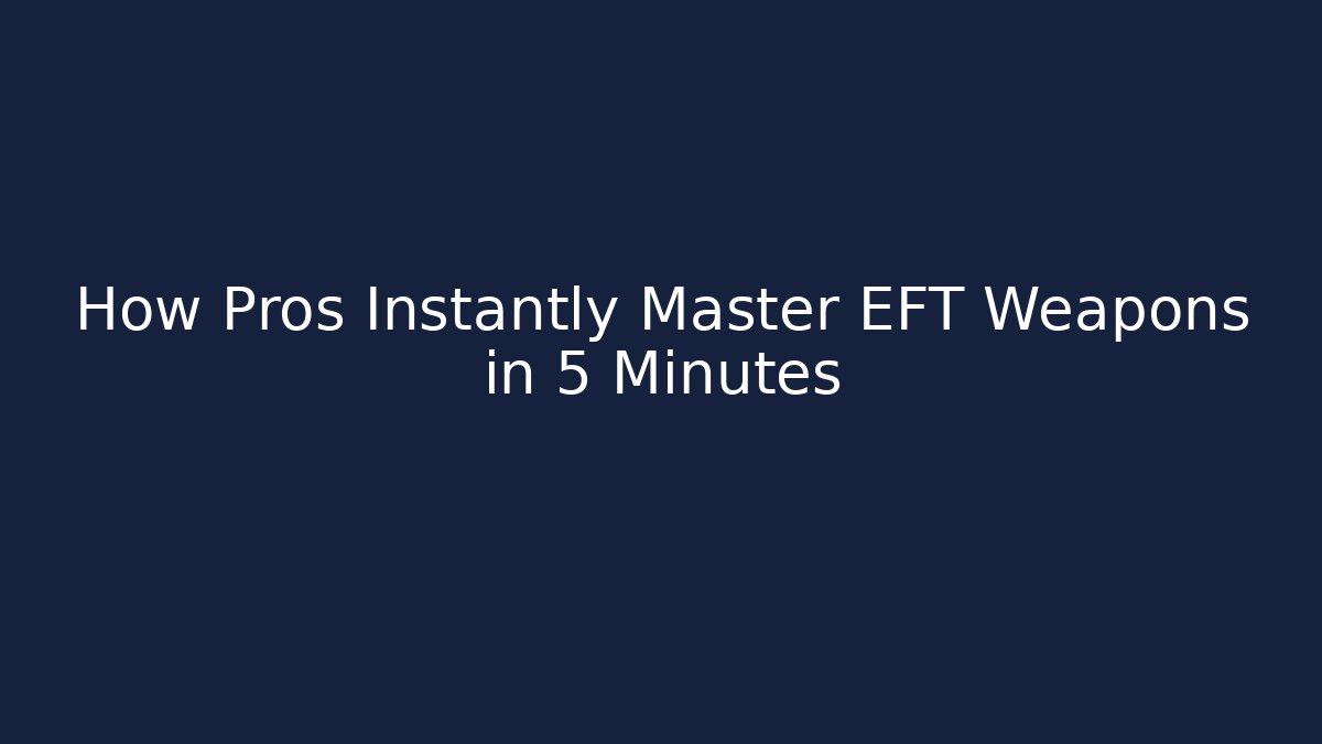 How Pros Instantly Master EFT Weapons in 5 Minutes