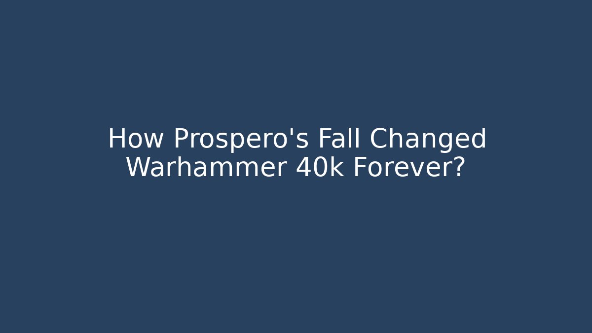 How Prospero's Fall Changed Warhammer 40k Forever?