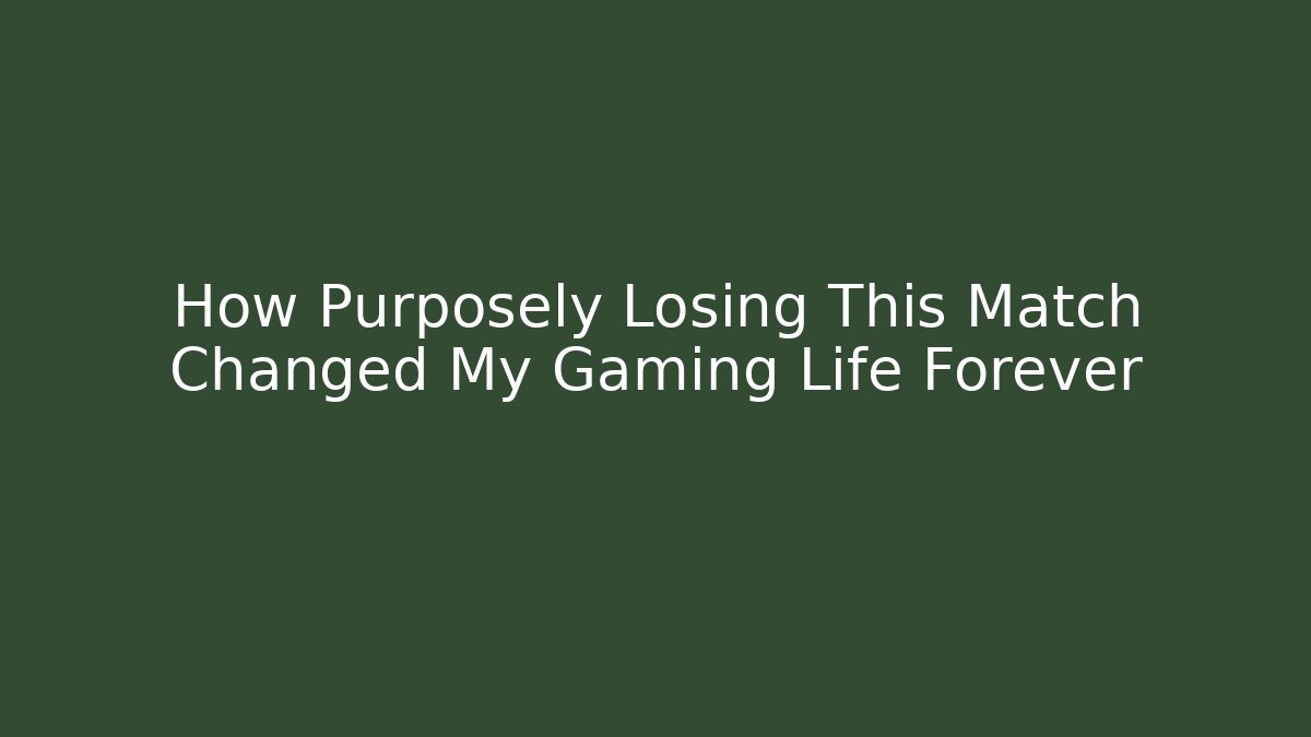 How Purposely Losing This Match Changed My Gaming Life Forever