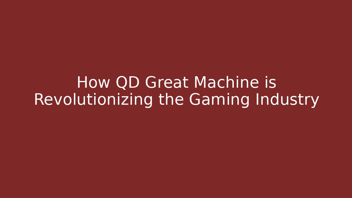 How QD Great Machine is Revolutionizing the Gaming Industry - Critter Realm