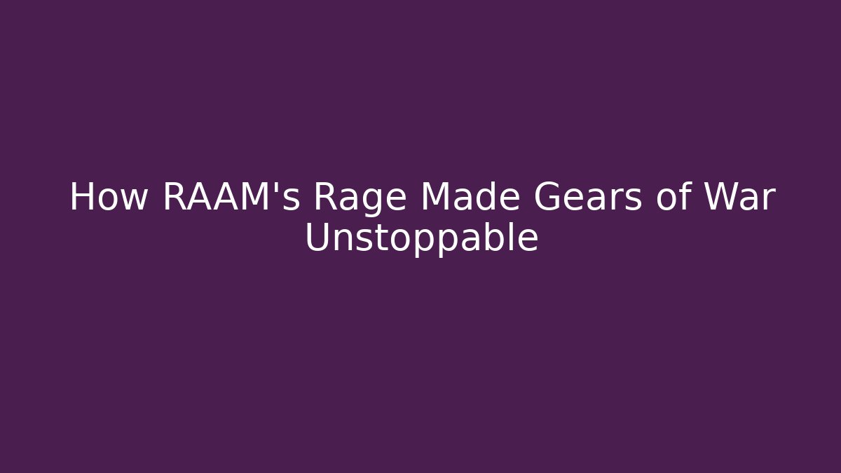 How RAAM's Rage Made Gears of War Unstoppable
