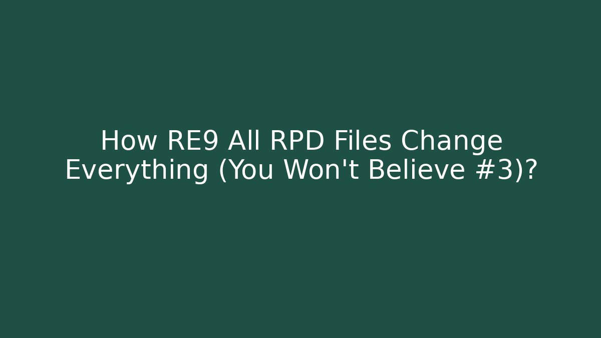 How RE9 All RPD Files Change Everything (You Won't Believe #3)?