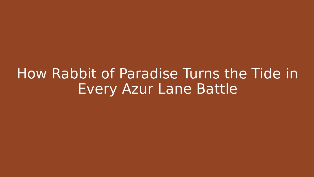 How Rabbit of Paradise Turns the Tide in Every Azur Lane Battle
