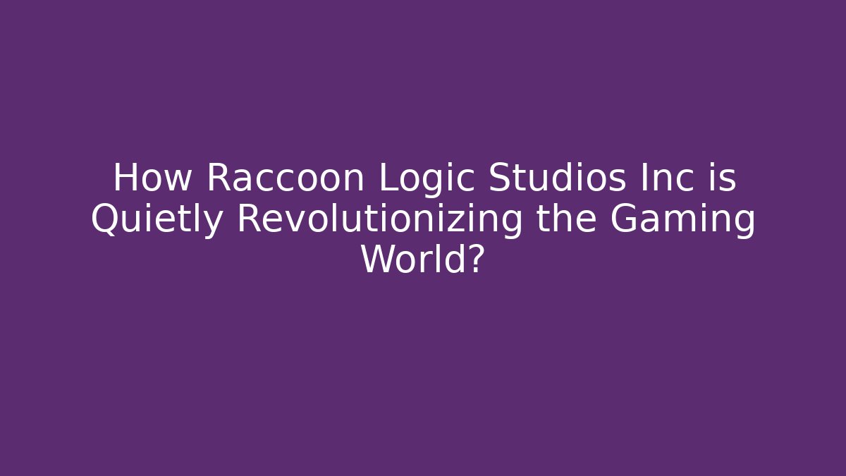 How Raccoon Logic Studios Inc is Quietly Revolutionizing the Gaming World?