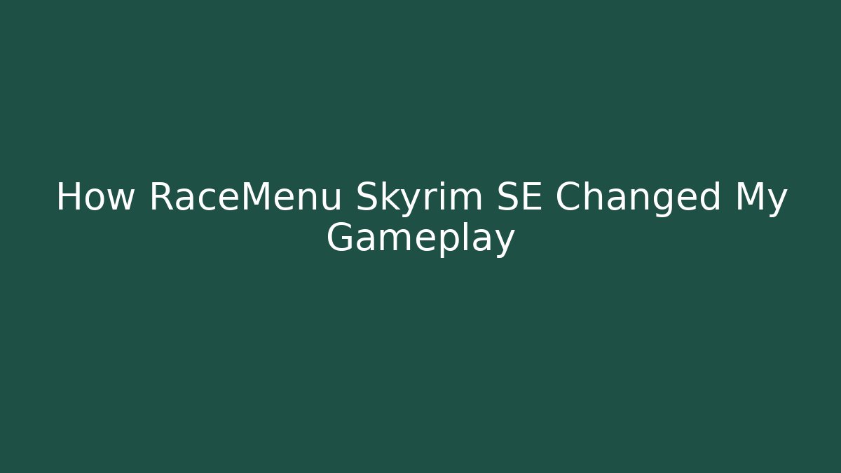 How RaceMenu Skyrim SE Changed My Gameplay