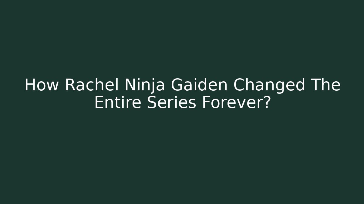 How Rachel Ninja Gaiden Changed The Entire Series Forever?