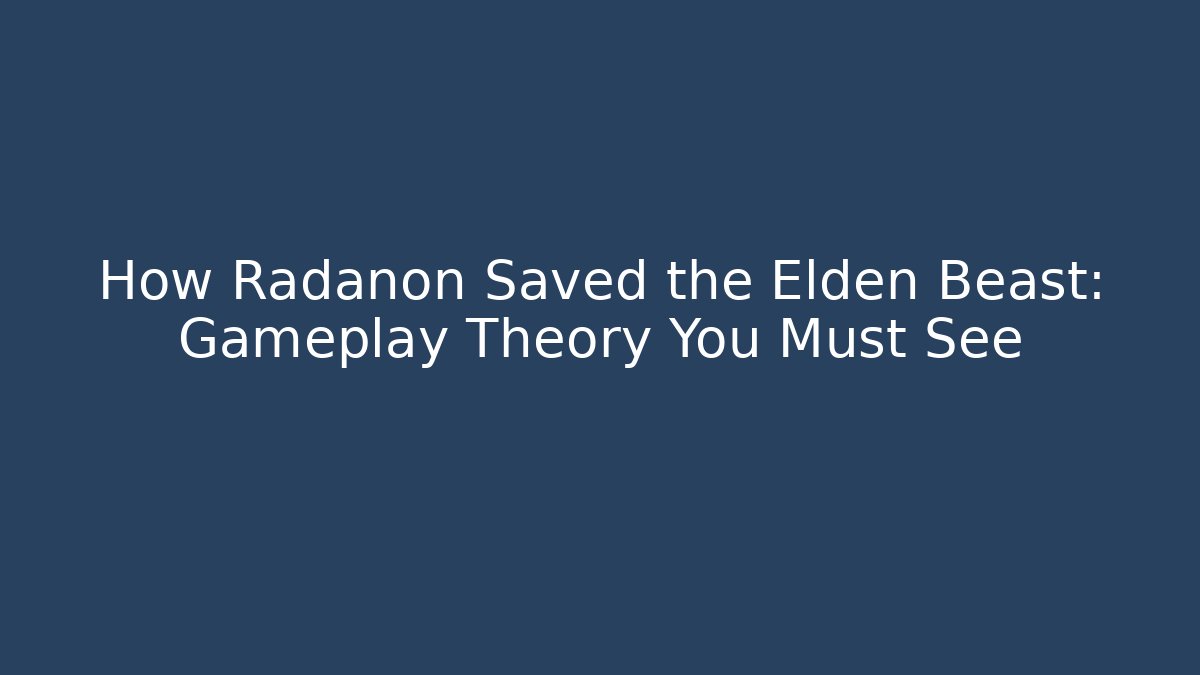 How Radanon Saved the Elden Beast: Gameplay Theory You Must See