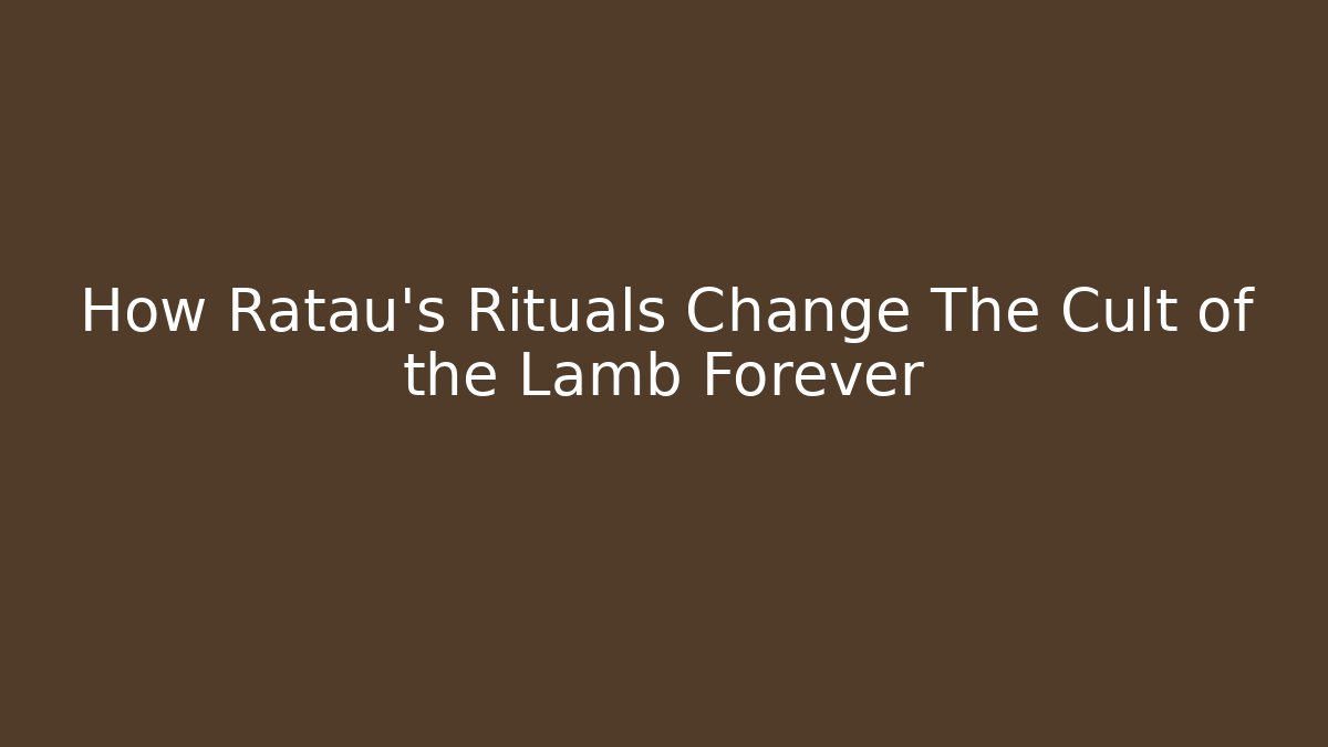 How Ratau's Rituals Change The Cult of the Lamb Forever