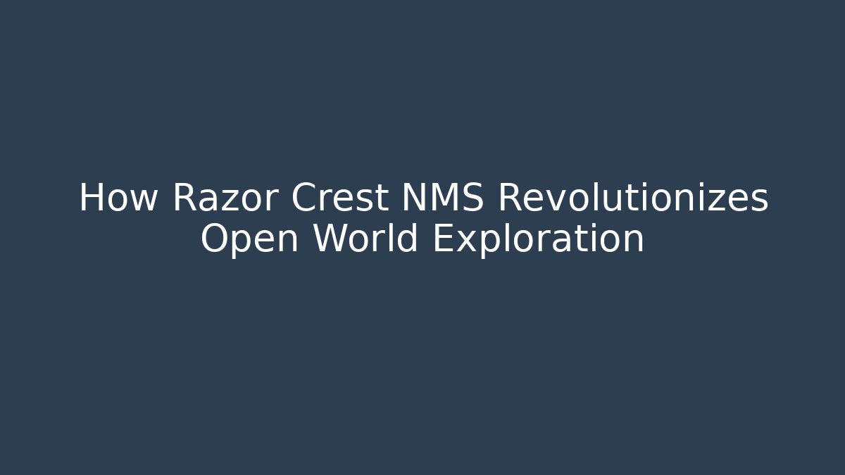 How Razor Crest NMS Revolutionizes Open World Exploration - Critter Realm