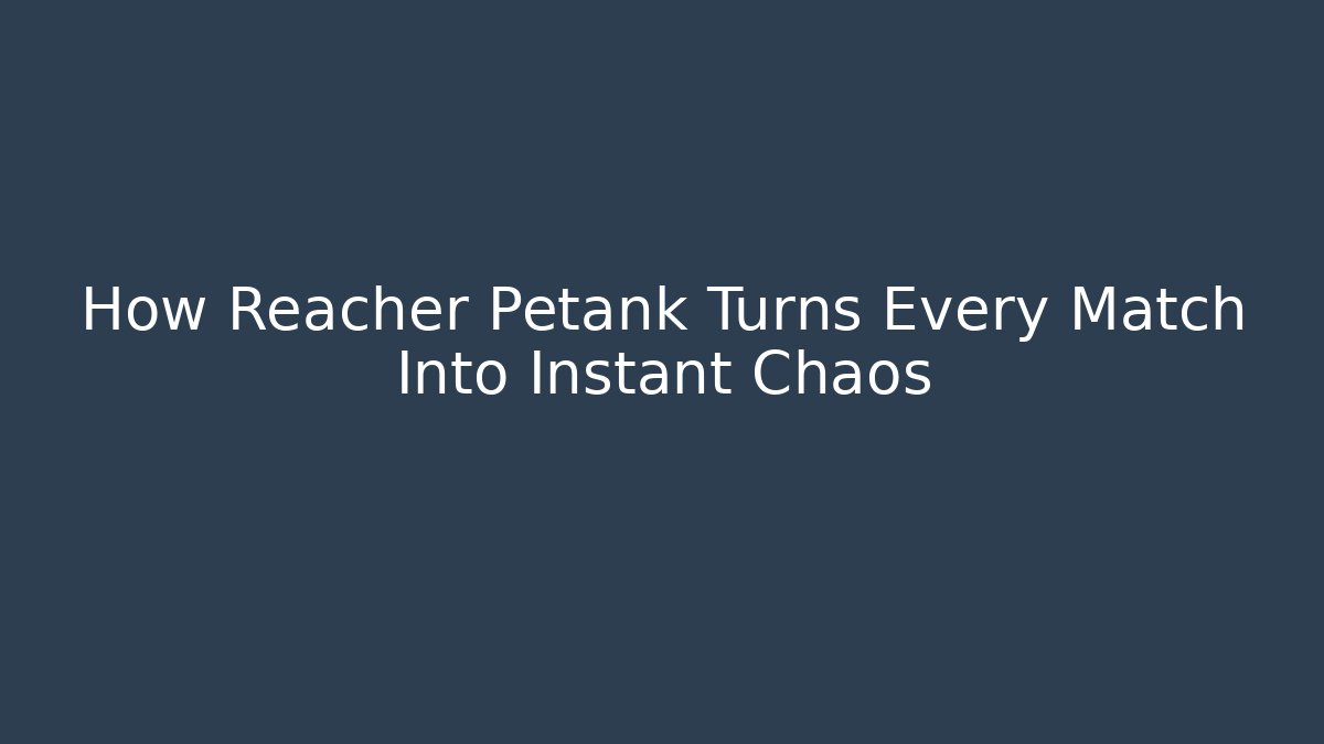 How Reacher Petank Turns Every Match Into Instant Chaos
