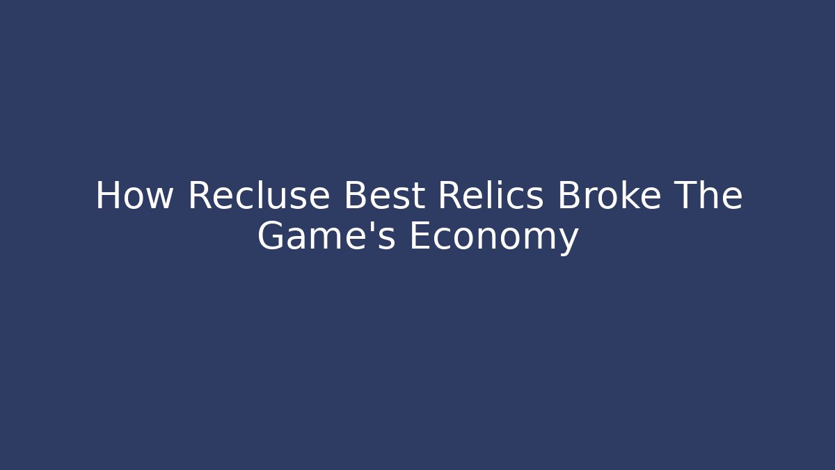 How Recluse Best Relics Broke The Game's Economy