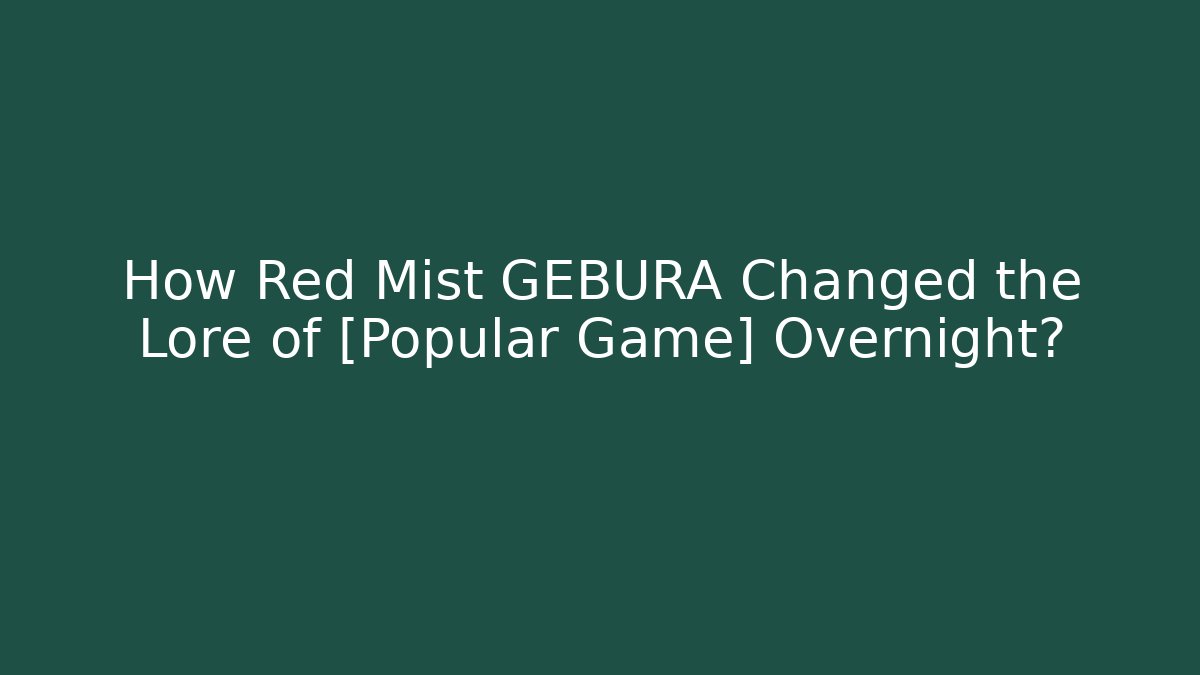 How Red Mist GEBURA Changed the Lore of [Popular Game] Overnight?