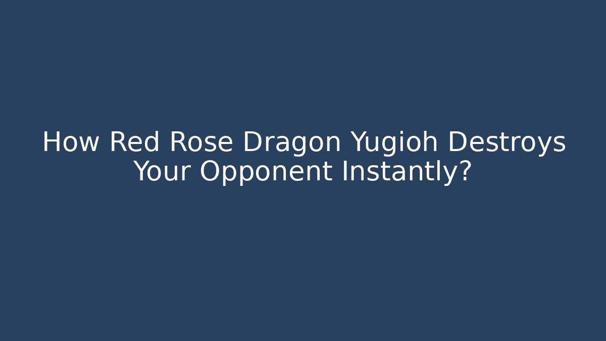 How Red Rose Dragon Yugioh Destroys Your Opponent Instantly?