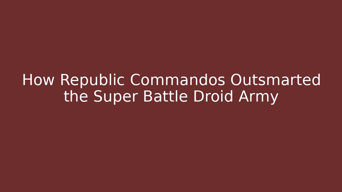 How Republic Commandos Outsmarted the Super Battle Droid Army