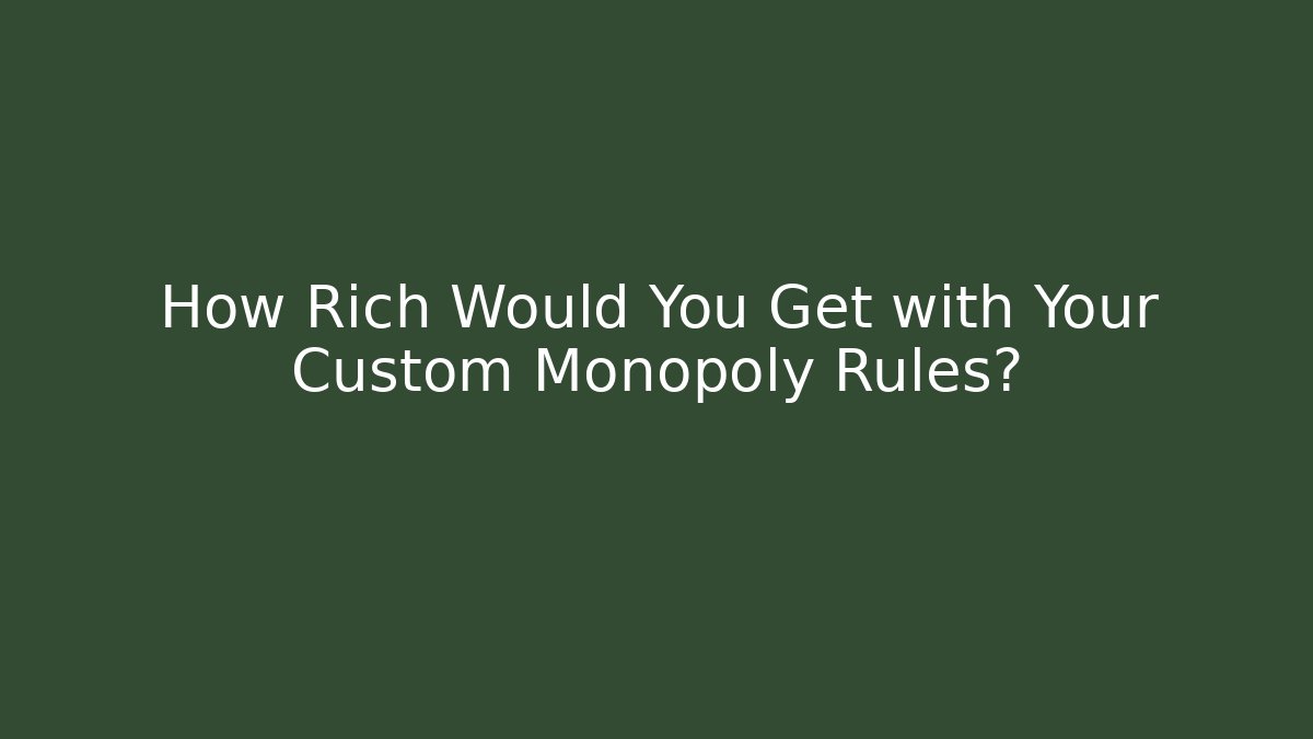 How Rich Would You Get with Your Custom Monopoly Rules?