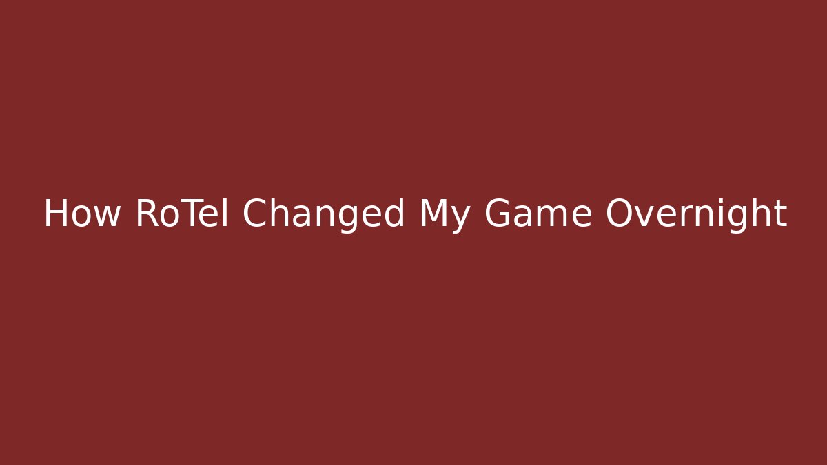 How RoTel Changed My Game Overnight