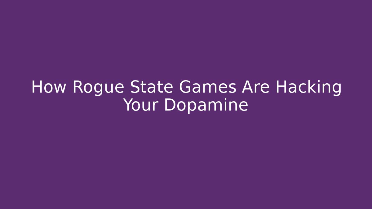 How Rogue State Games Are Hacking Your Dopamine