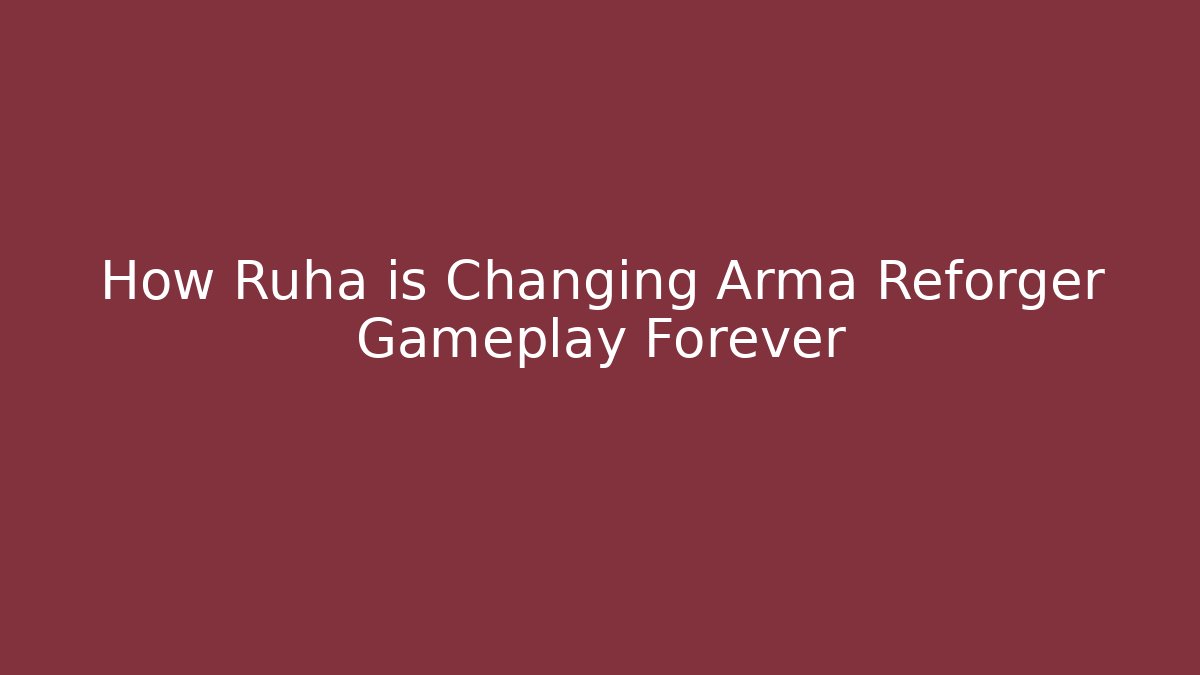 How Ruha is Changing Arma Reforger Gameplay Forever
