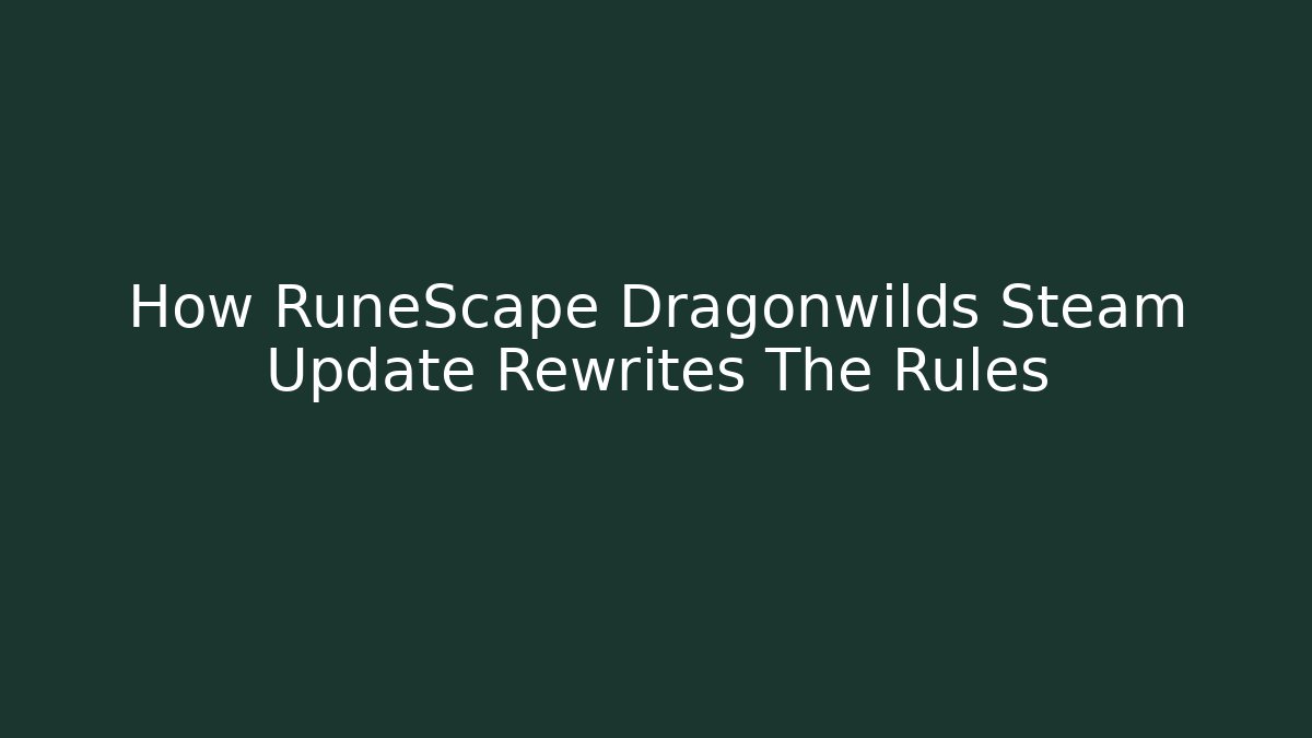 How RuneScape Dragonwilds Steam Update Rewrites The Rules