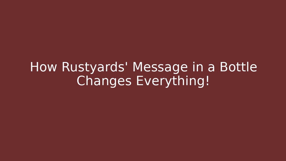 How Rustyards' Message in a Bottle Changes Everything! - Critter Realm