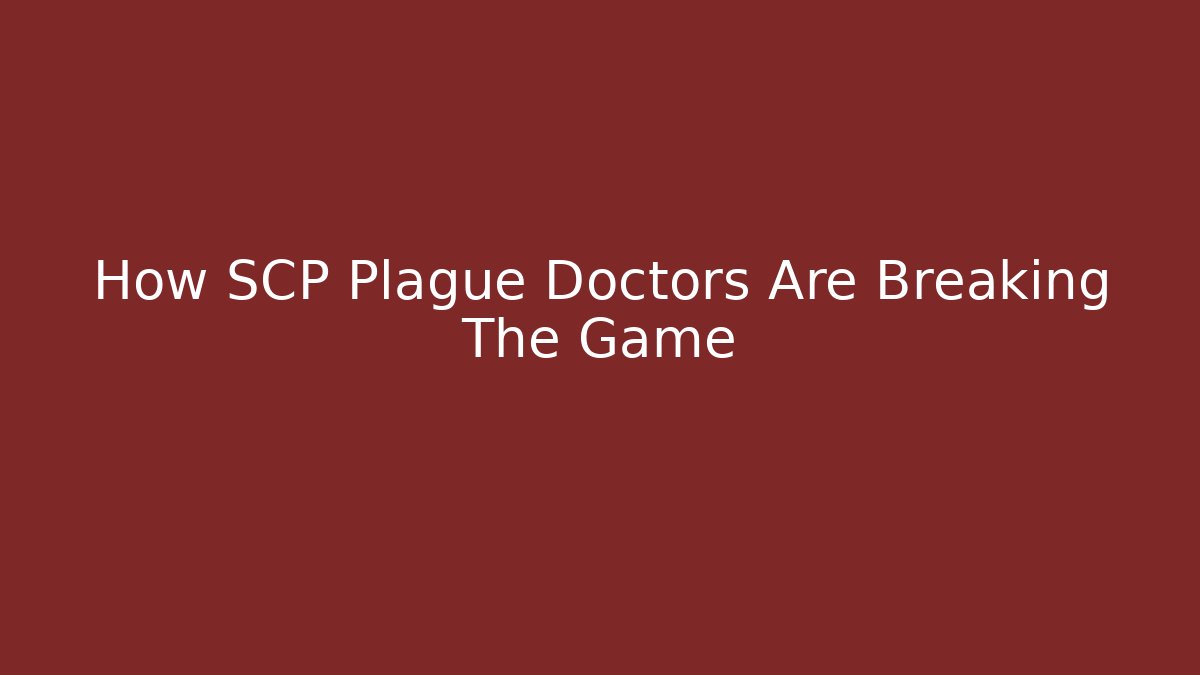 How SCP Plague Doctors Are Breaking The Game