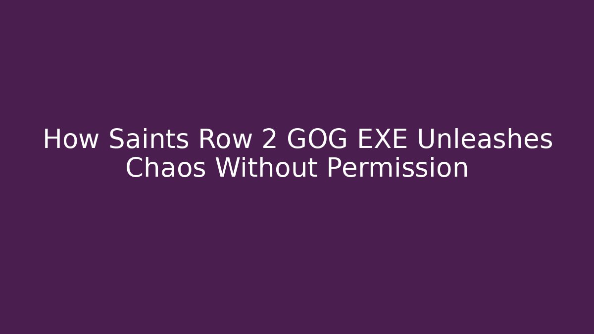 How Saints Row 2 GOG EXE Unleashes Chaos Without Permission - Critter Realm