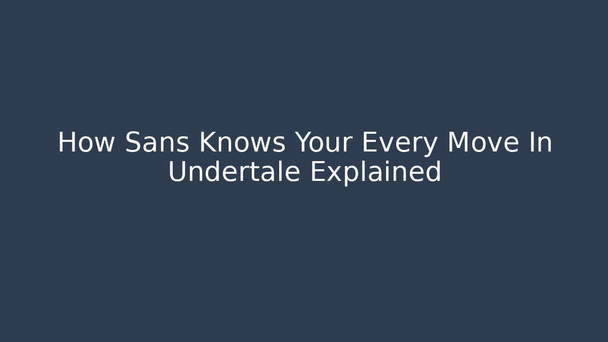 How Sans Knows Your Every Move In Undertale Explained - Critter Realm