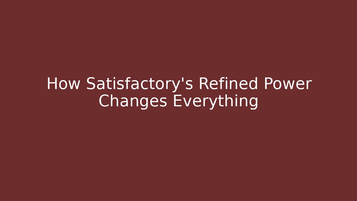 How Satisfactory's Refined Power Changes Everything - Critter Realm