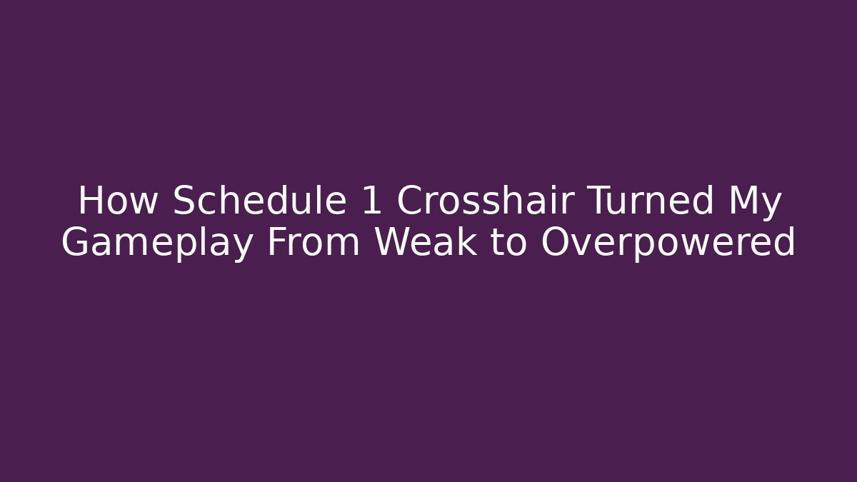 How Schedule 1 Crosshair Turned My Gameplay From Weak to Overpowered