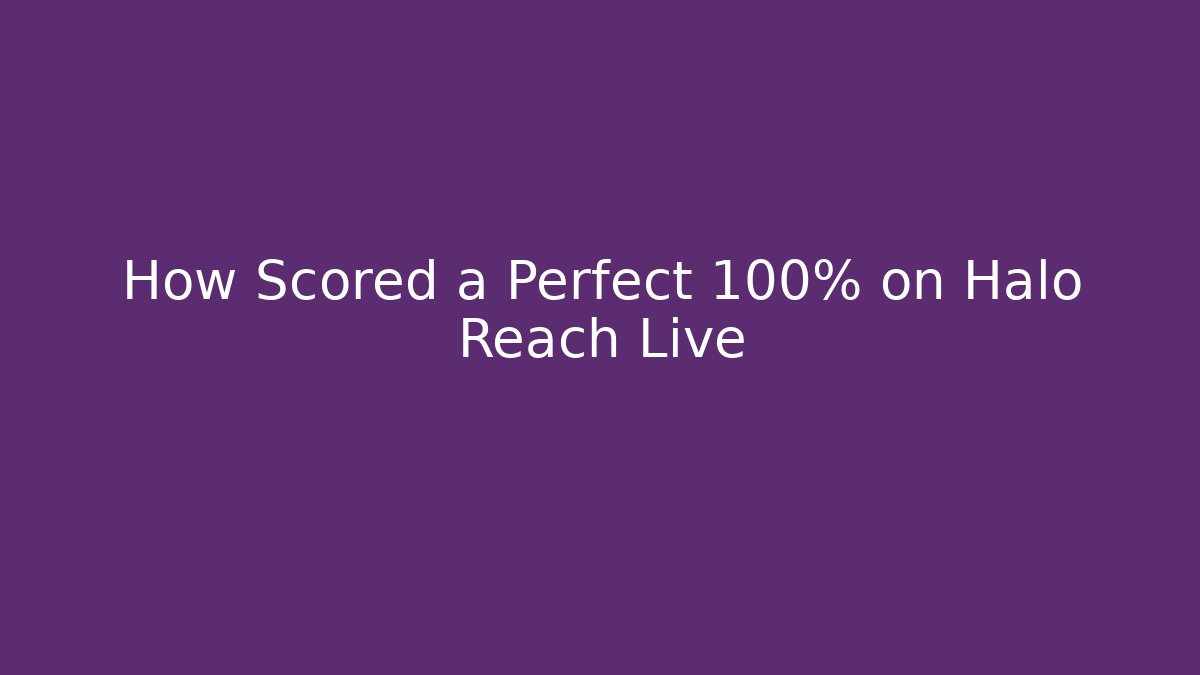 How Scored a Perfect 100% on Halo Reach Live