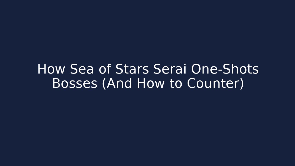 How Sea of Stars Serai One-Shots Bosses (And How to Counter)