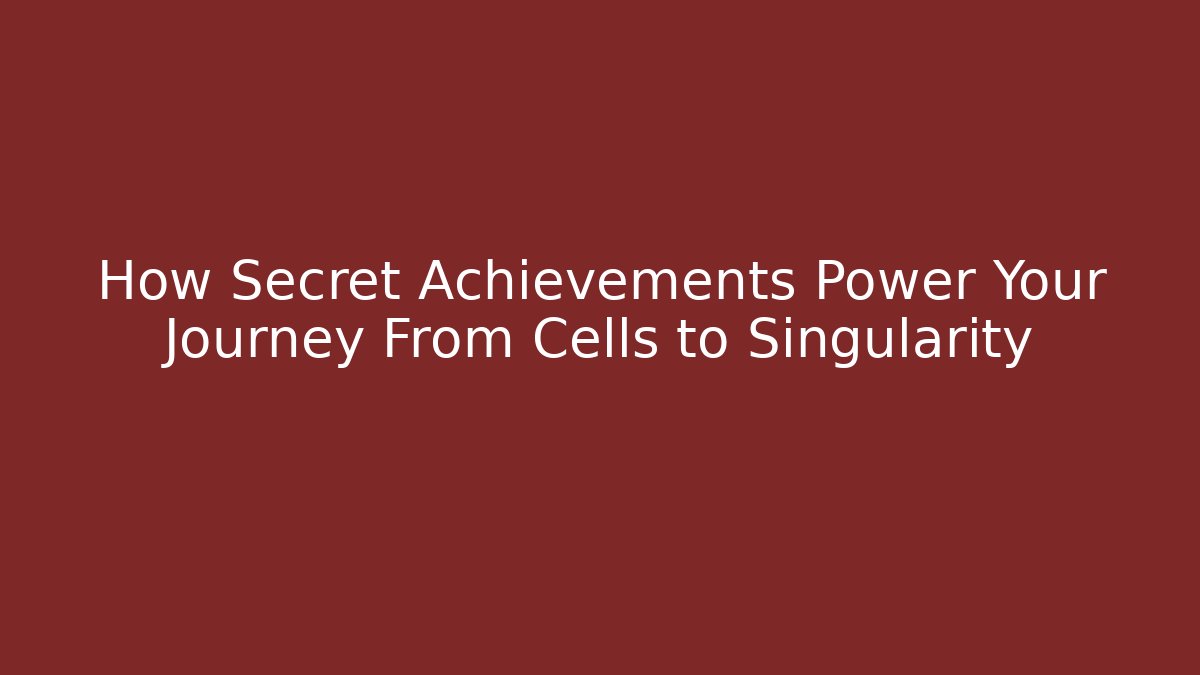 How Secret Achievements Power Your Journey From Cells to Singularity