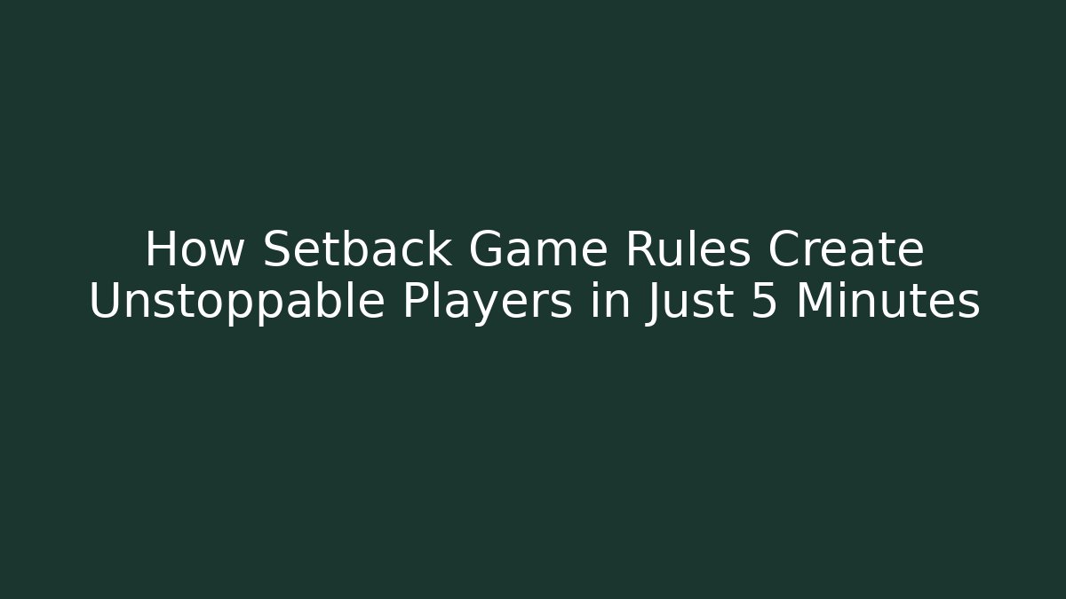 How Setback Game Rules Create Unstoppable Players in Just 5 Minutes