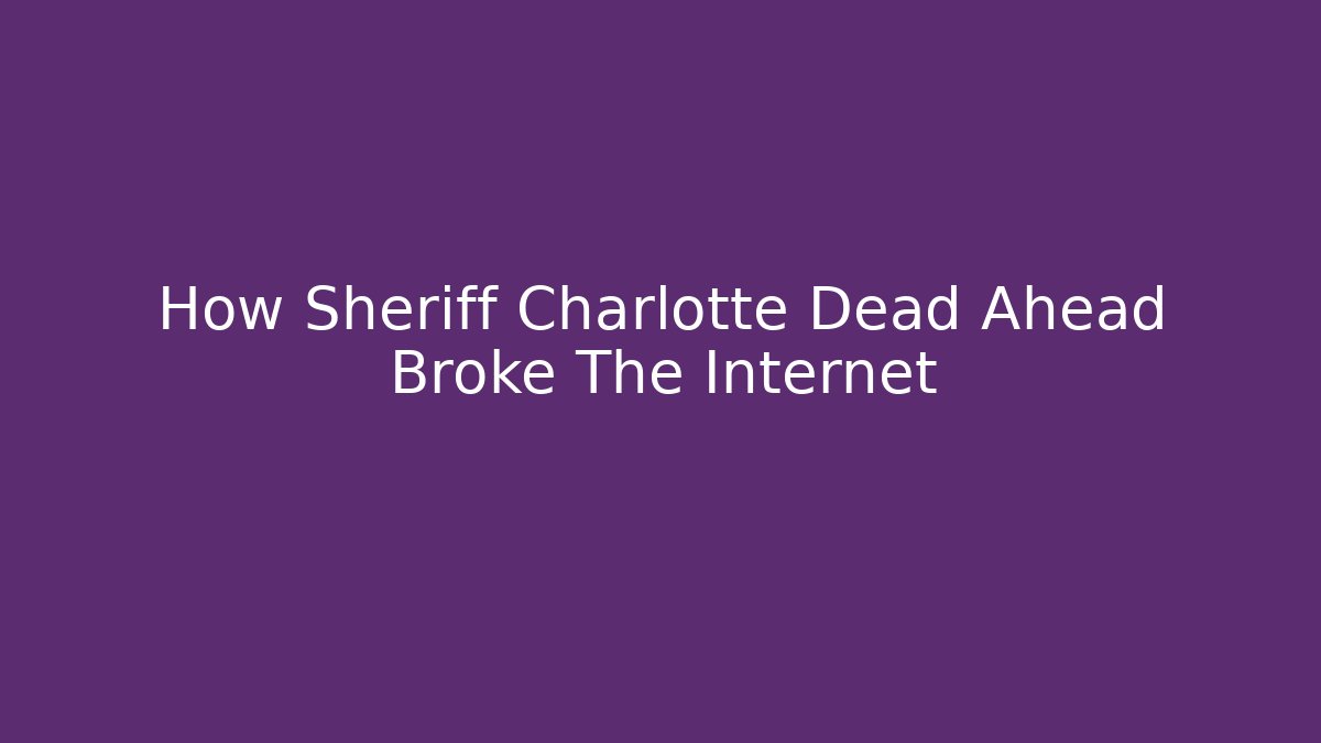 How Sheriff Charlotte Dead Ahead Broke The Internet