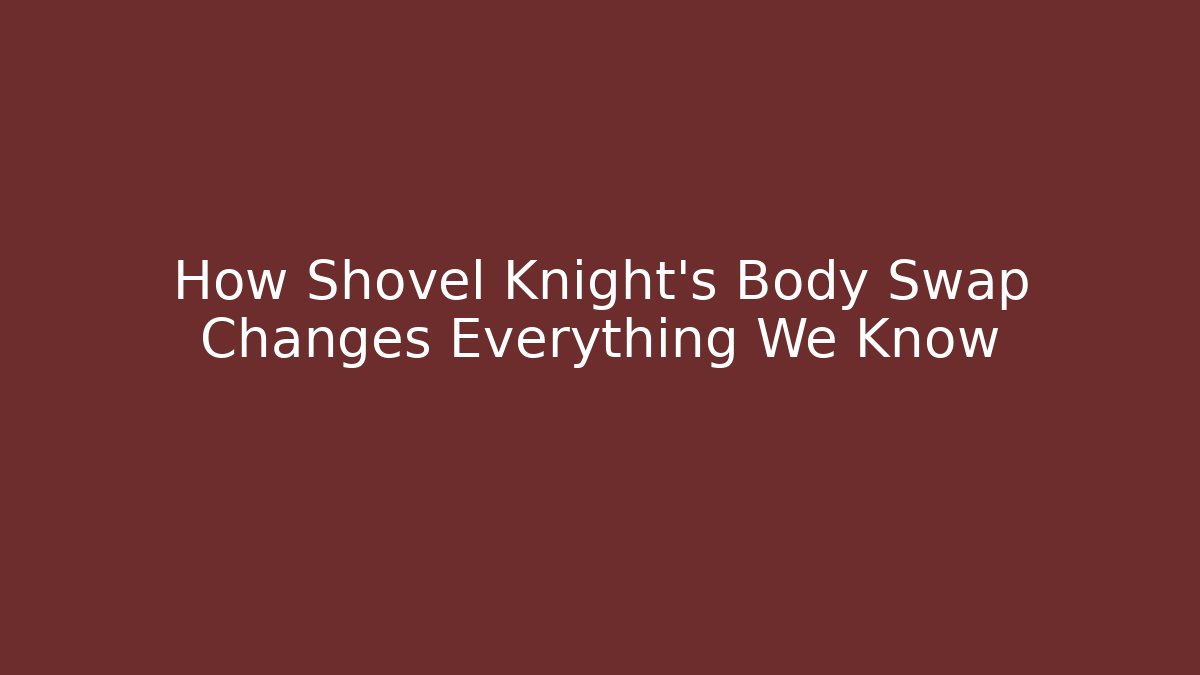 How Shovel Knight's Body Swap Changes Everything We Know
