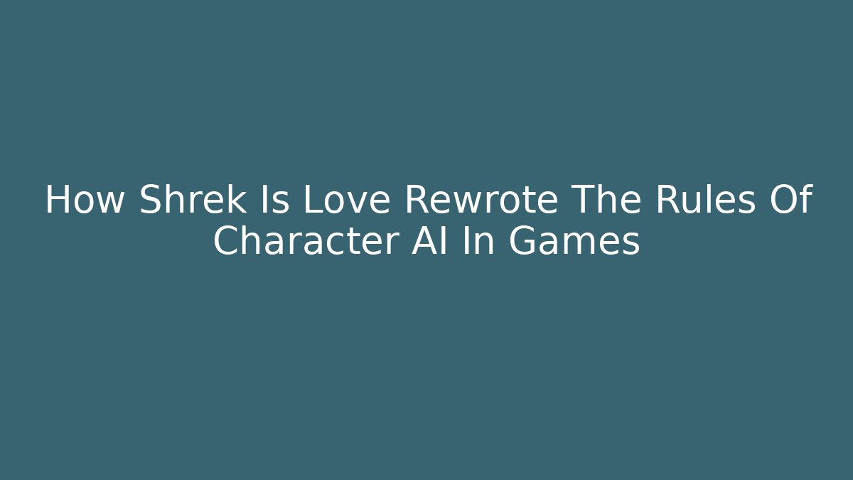 How Shrek Is Love Rewrote The Rules Of Character AI In Games