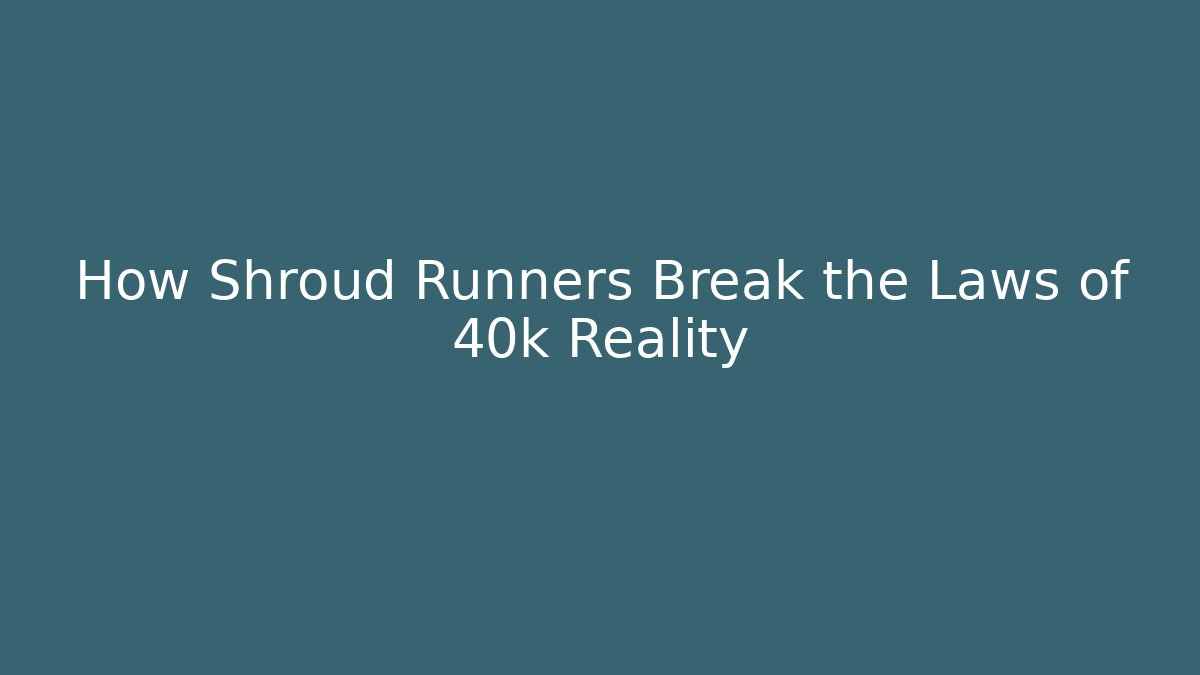 How Shroud Runners Break the Laws of 40k Reality