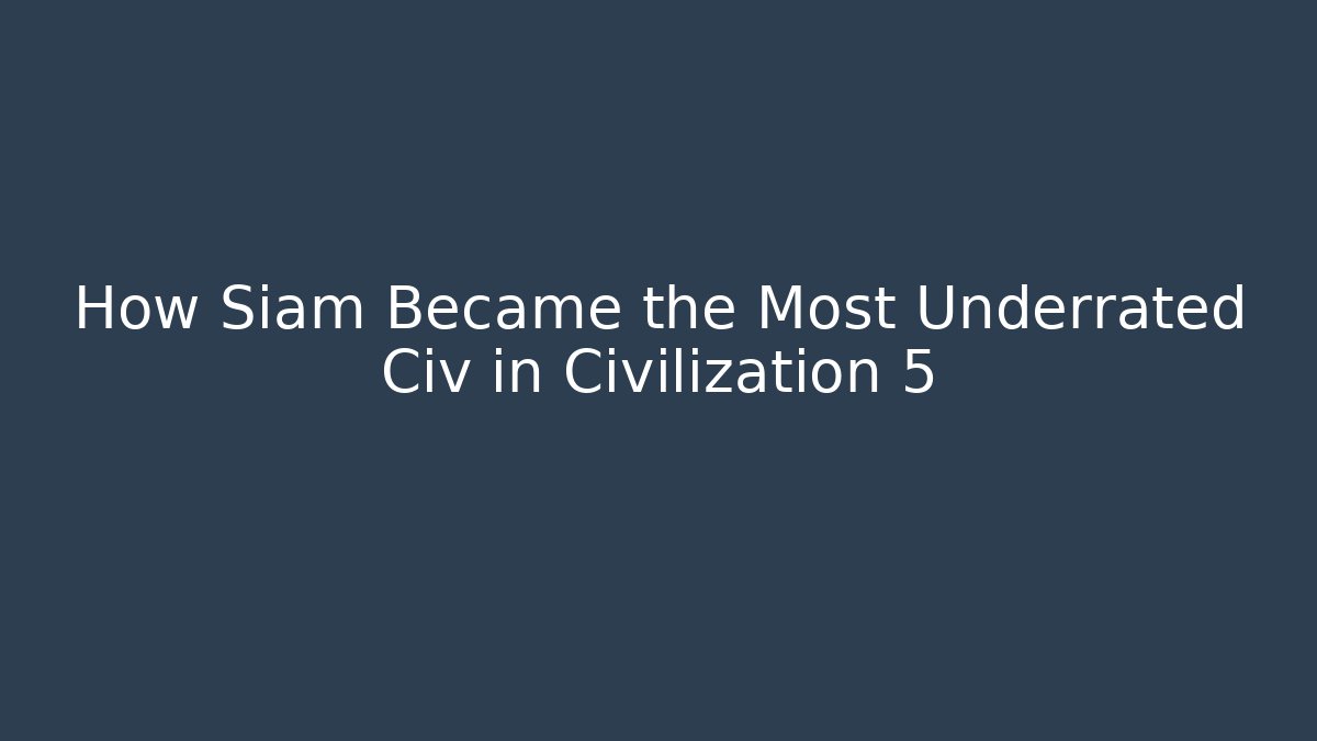 How Siam Became the Most Underrated Civ in Civilization 5 - Critter Realm