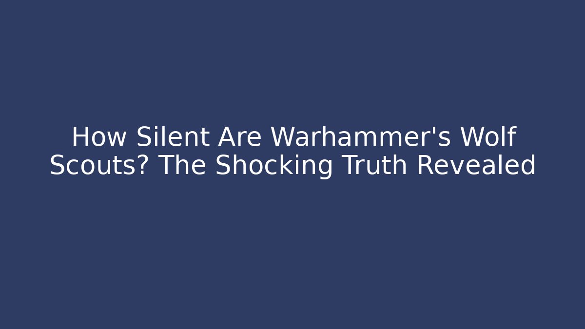 How Silent Are Warhammer's Wolf Scouts? The Shocking Truth Revealed - Critter Realm