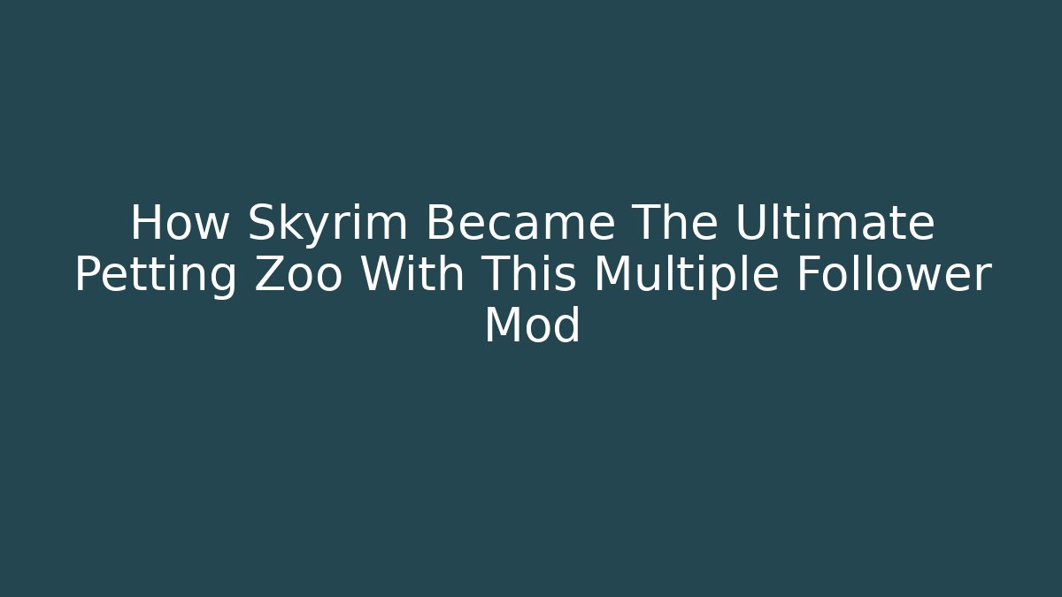 How Skyrim Became The Ultimate Petting Zoo With This Multiple Follower Mod