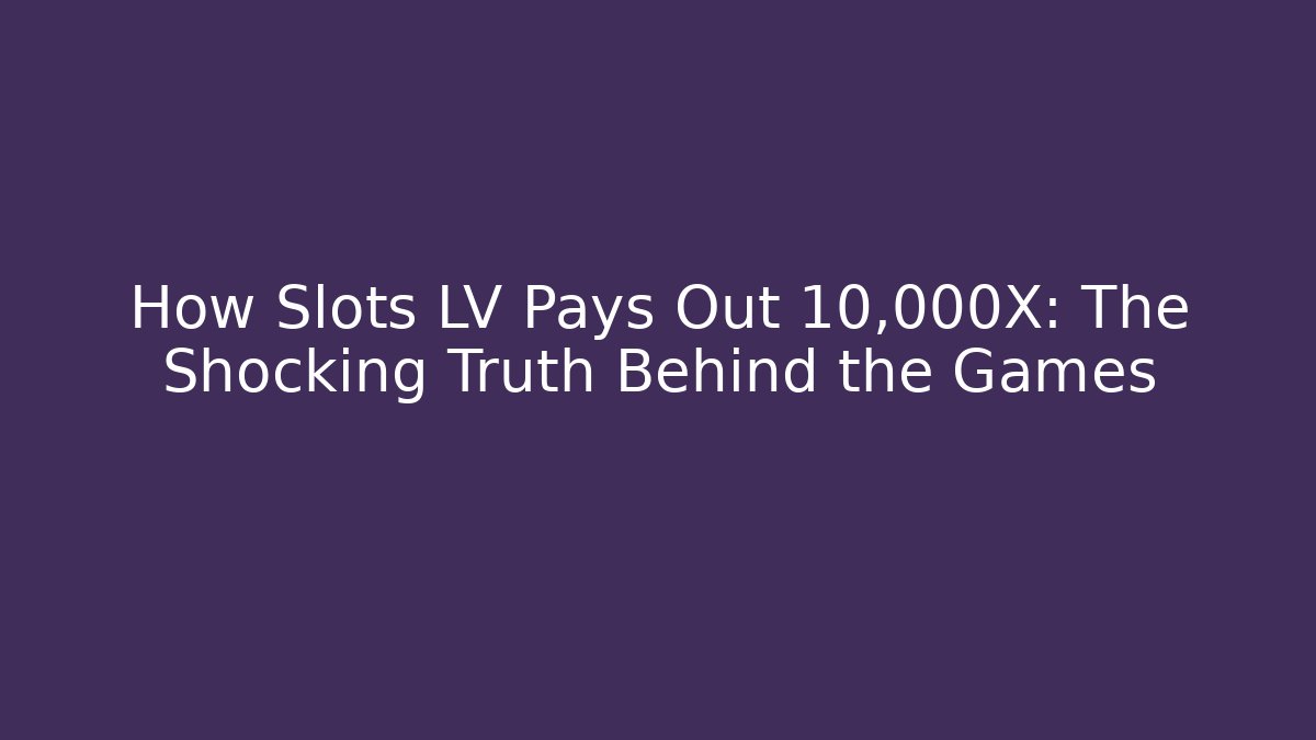 How Slots LV Pays Out 10,000X: The Shocking Truth Behind the Games