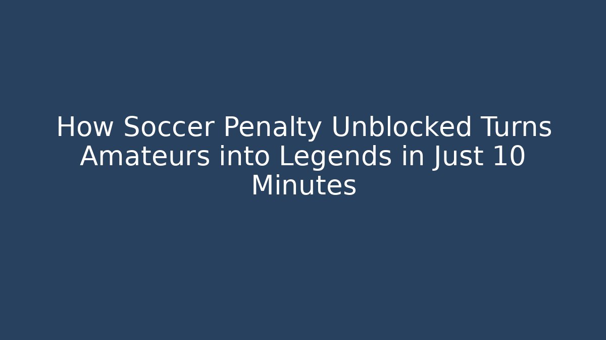 How Soccer Penalty Unblocked Turns Amateurs into Legends in Just 10 Minutes